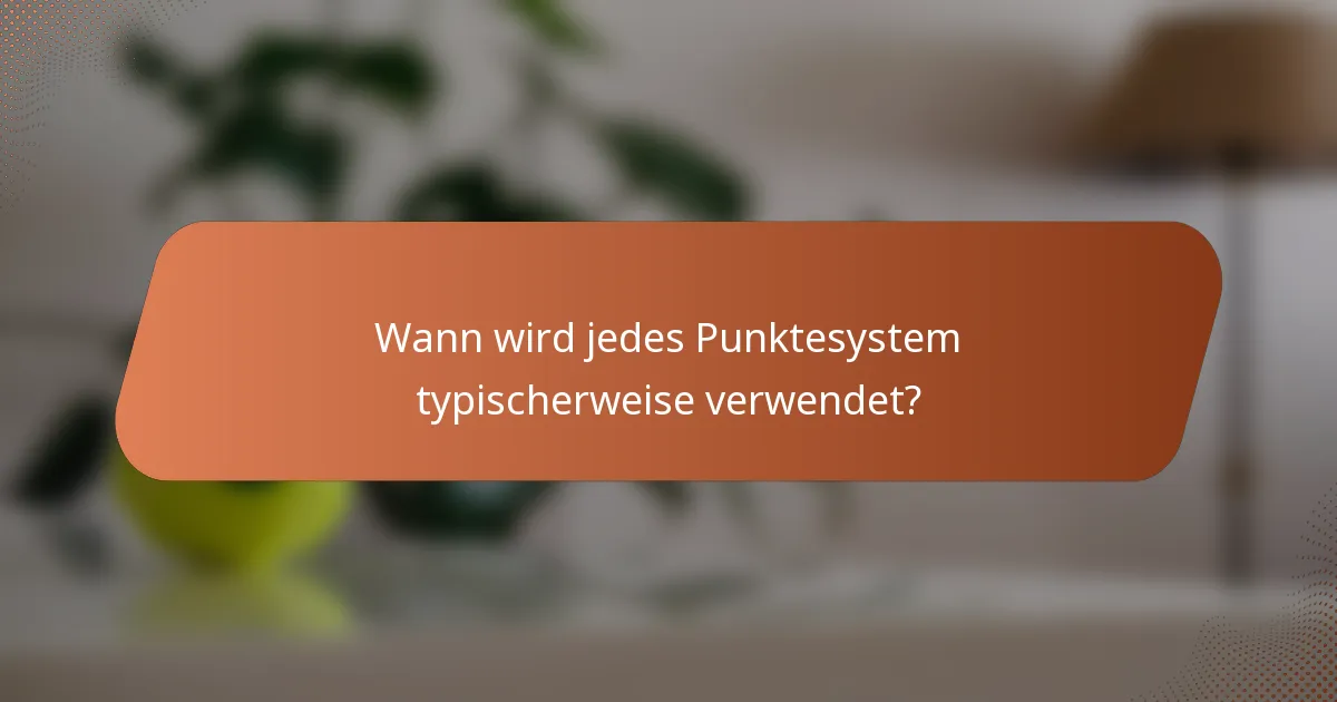 Wann wird jedes Punktesystem typischerweise verwendet?