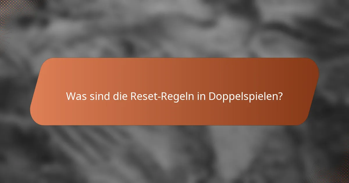 Was sind die Reset-Regeln in Doppelspielen?