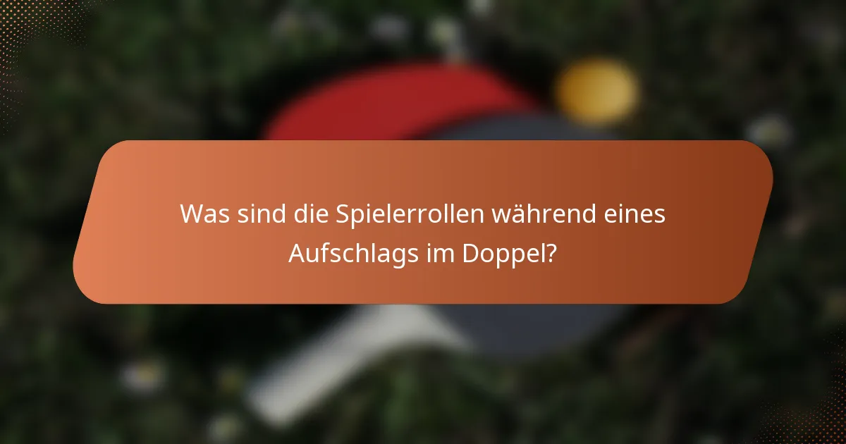 Was sind die Spielerrollen während eines Aufschlags im Doppel?