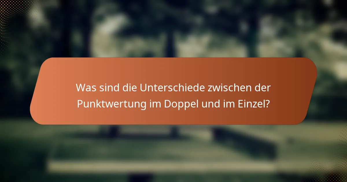 Was sind die Unterschiede zwischen der Punktwertung im Doppel und im Einzel?