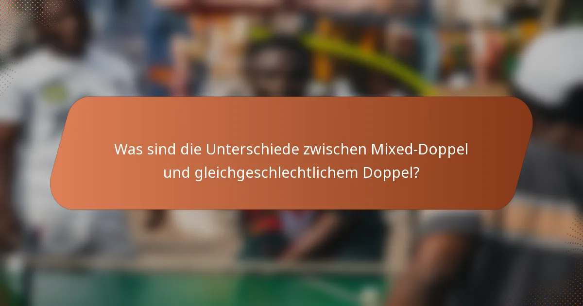 Was sind die Unterschiede zwischen Mixed-Doppel und gleichgeschlechtlichem Doppel?