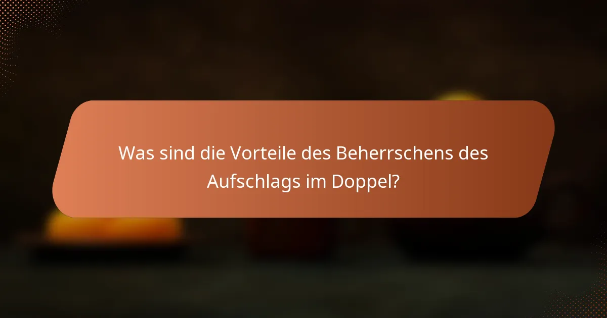 Was sind die Vorteile des Beherrschens des Aufschlags im Doppel?