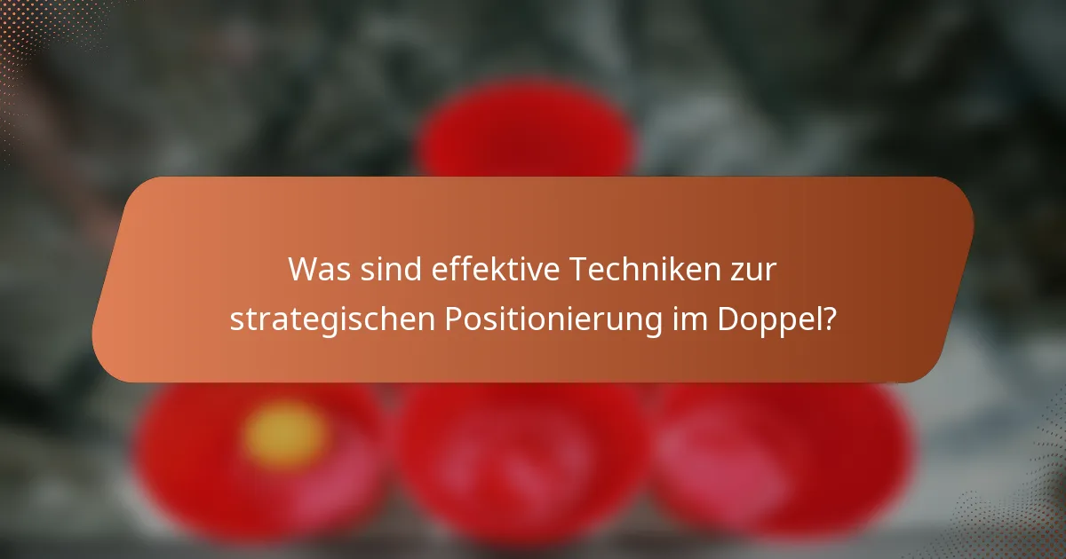 Was sind effektive Techniken zur strategischen Positionierung im Doppel?