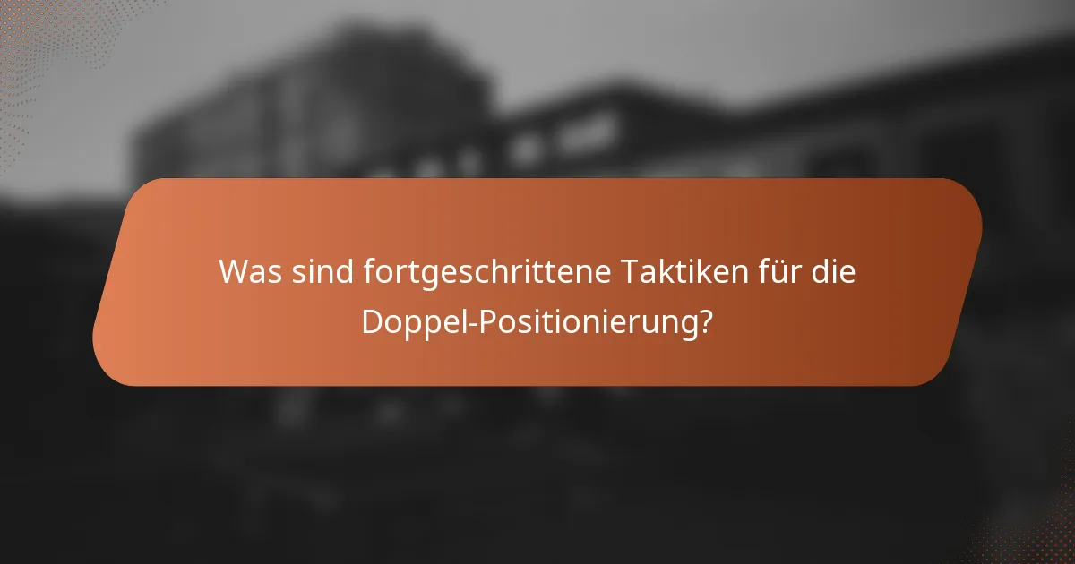 Was sind fortgeschrittene Taktiken für die Doppel-Positionierung?