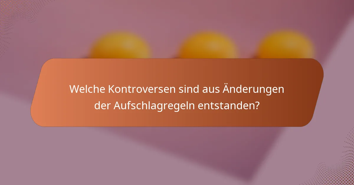 Welche Kontroversen sind aus Änderungen der Aufschlagregeln entstanden?