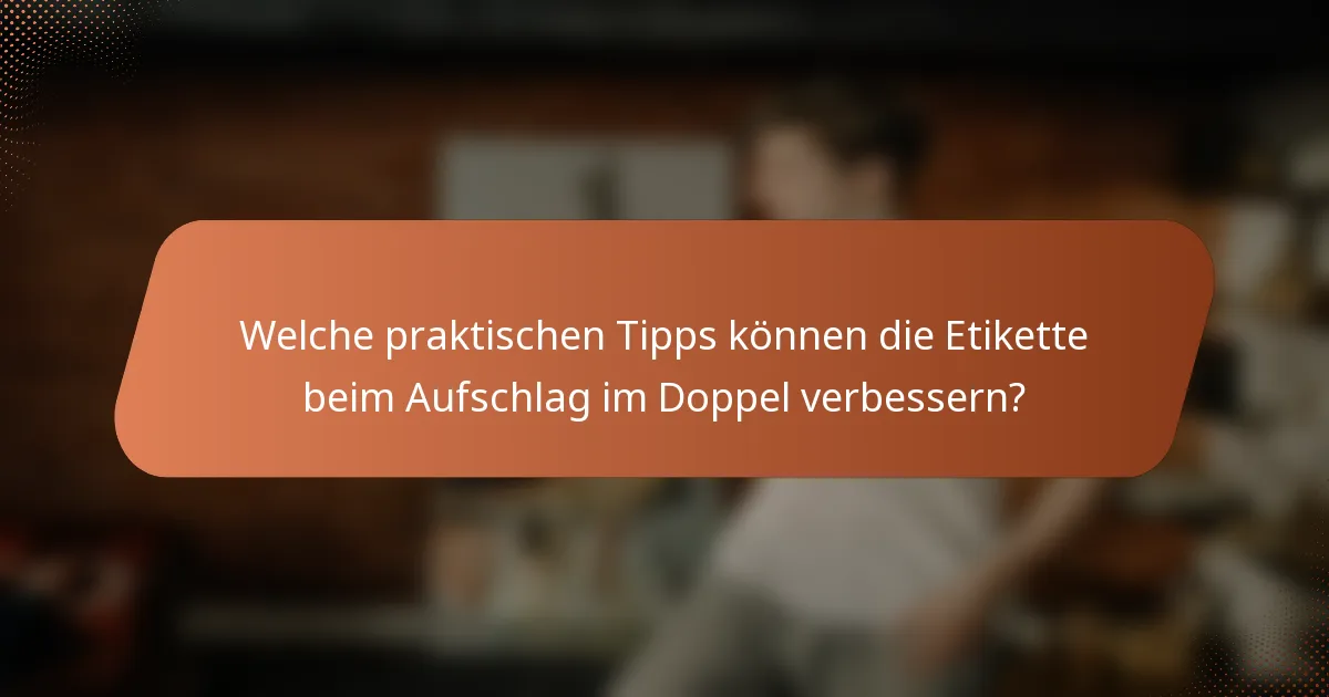Welche praktischen Tipps können die Etikette beim Aufschlag im Doppel verbessern?