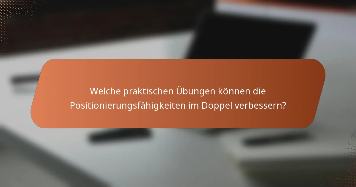 Welche praktischen Übungen können die Positionierungsfähigkeiten im Doppel verbessern?