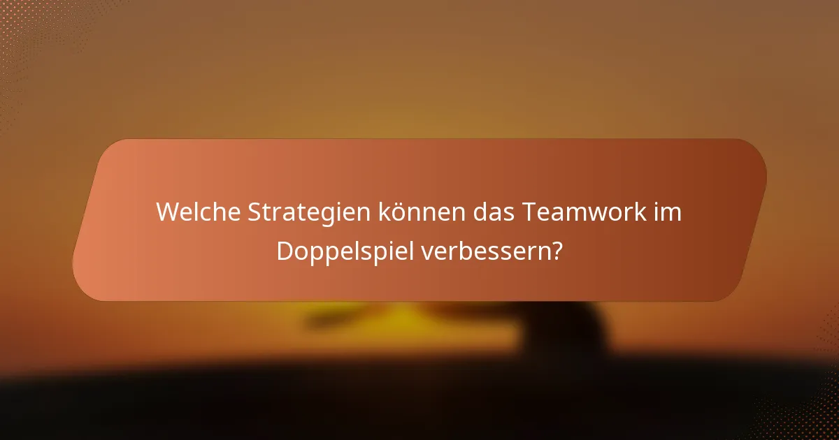 Welche Strategien können das Teamwork im Doppelspiel verbessern?