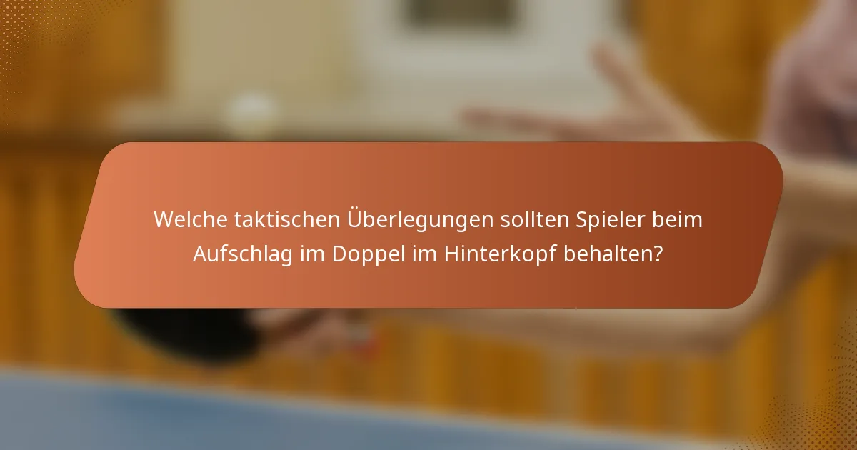 Welche taktischen Überlegungen sollten Spieler beim Aufschlag im Doppel im Hinterkopf behalten?