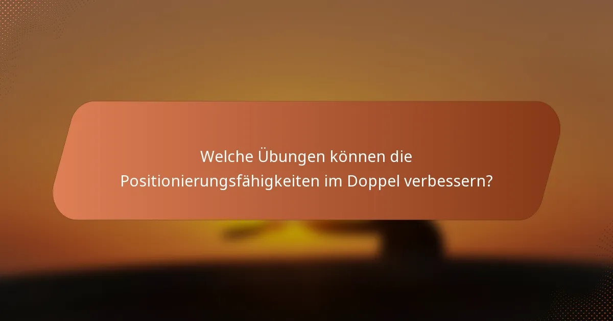 Welche Übungen können die Positionierungsfähigkeiten im Doppel verbessern?