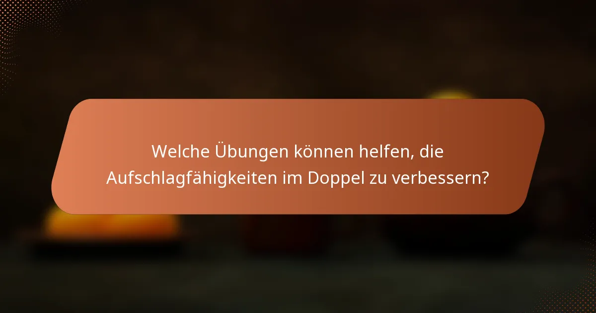 Welche Übungen können helfen, die Aufschlagfähigkeiten im Doppel zu verbessern?
