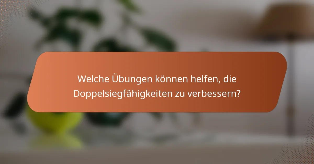 Welche Übungen können helfen, die Doppelsiegfähigkeiten zu verbessern?