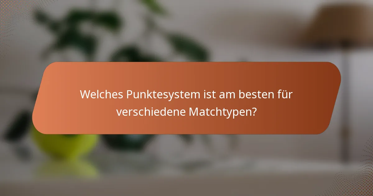 Welches Punktesystem ist am besten für verschiedene Matchtypen?