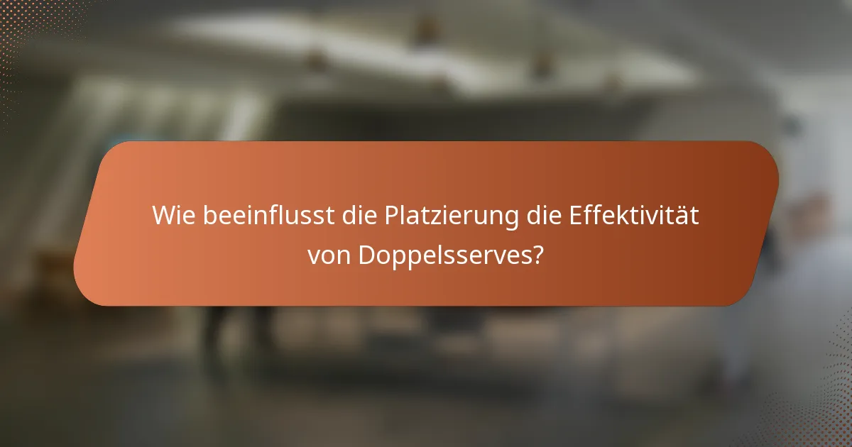 Wie beeinflusst die Platzierung die Effektivität von Doppelsserves?