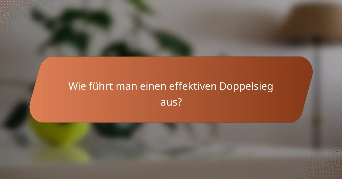 Wie führt man einen effektiven Doppelsieg aus?