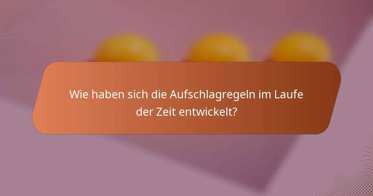 Wie haben sich die Aufschlagregeln im Laufe der Zeit entwickelt?