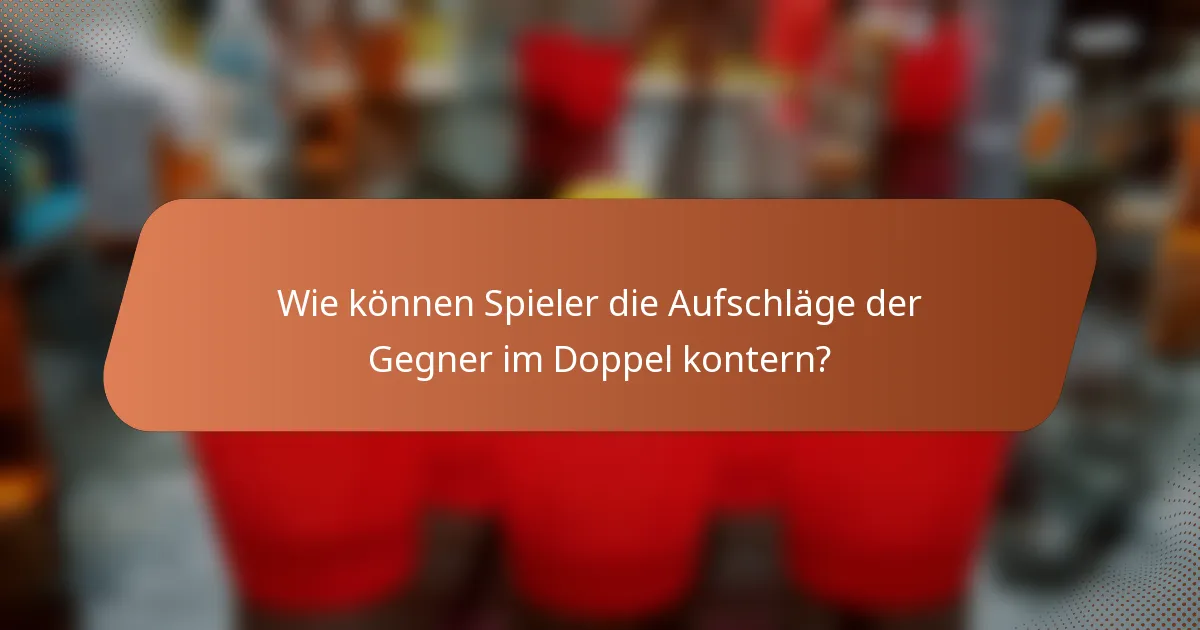Wie können Spieler die Aufschläge der Gegner im Doppel kontern?