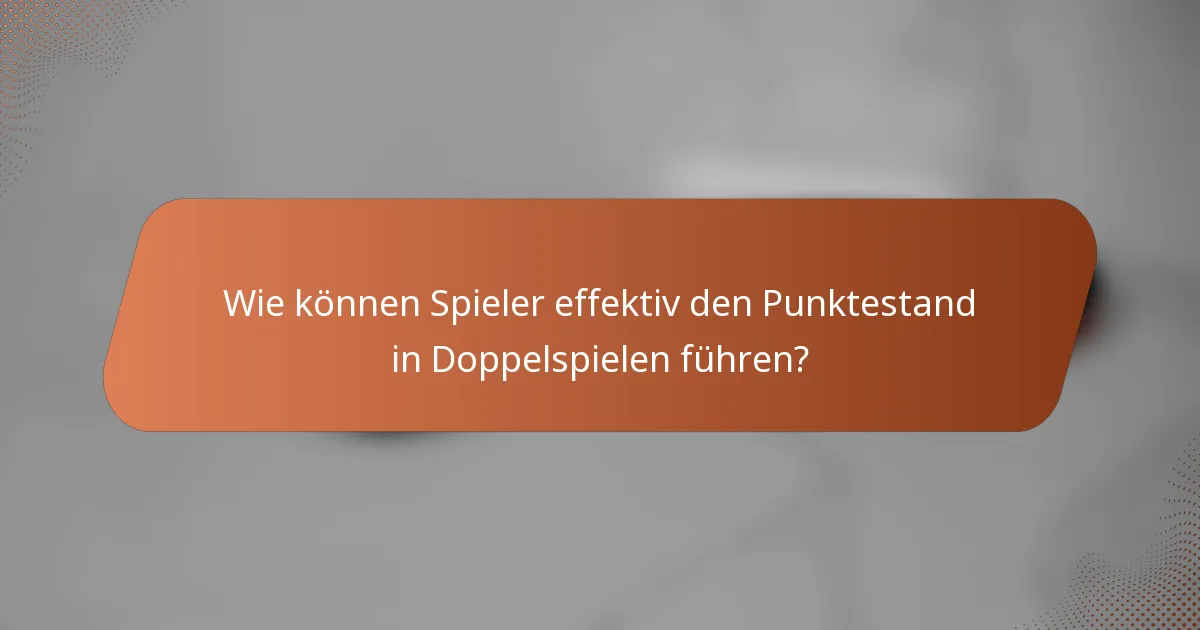 Wie können Spieler effektiv den Punktestand in Doppelspielen führen?