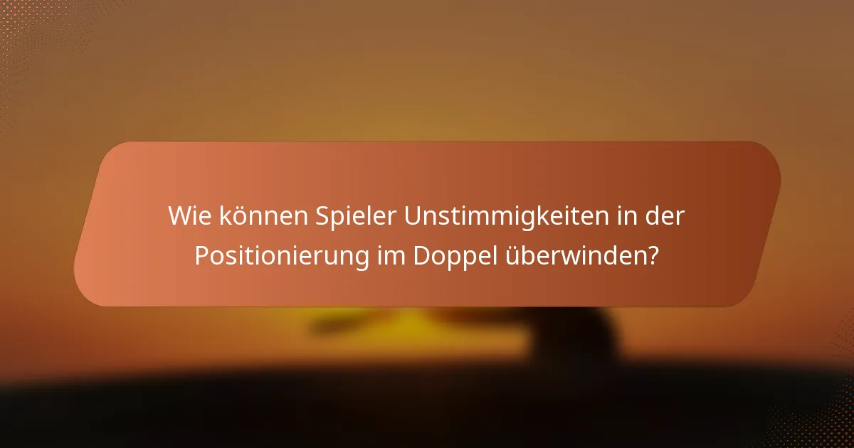 Wie können Spieler Unstimmigkeiten in der Positionierung im Doppel überwinden?