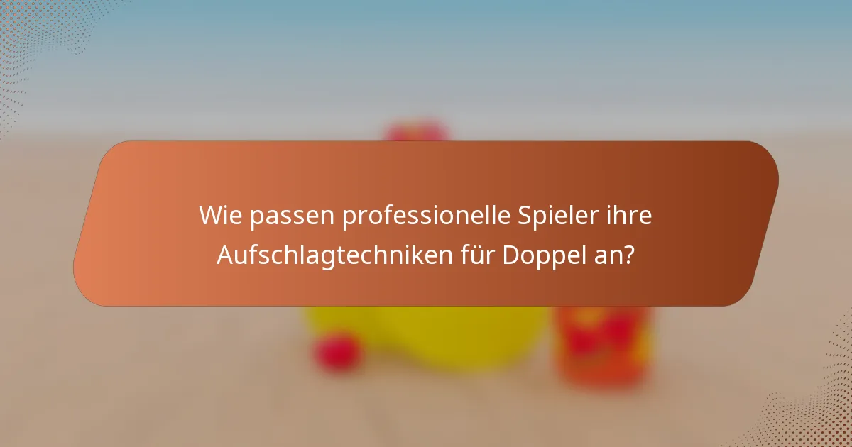 Wie passen professionelle Spieler ihre Aufschlagtechniken für Doppel an?
