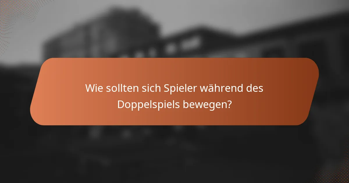 Wie sollten sich Spieler während des Doppelspiels bewegen?