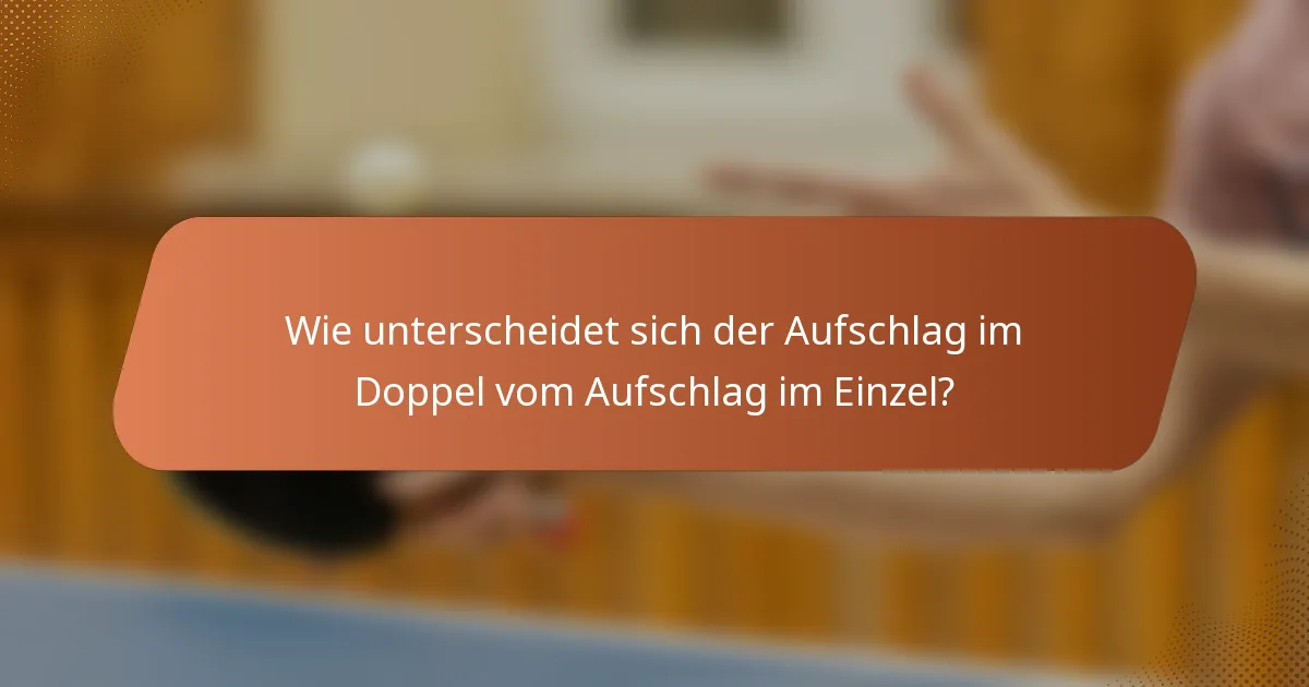 Wie unterscheidet sich der Aufschlag im Doppel vom Aufschlag im Einzel?